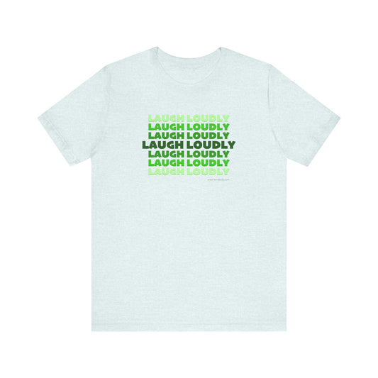 Laugh Loudly Unisex Jersey Short Sleeve T-shirt | Available in Five Colors & Six Sizes