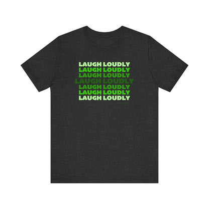 Laugh Loudly Unisex Jersey Short Sleeve T-shirt | Available in Five Colors & Six Sizes | FREE SHIPPING