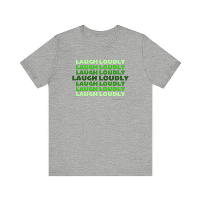 Laugh Loudly Unisex Jersey Short Sleeve T-shirt | Available in Five Colors & Six Sizes | FREE SHIPPING