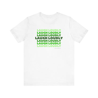 Laugh Loudly Unisex Jersey Short Sleeve T-shirt | Available in Five Colors & Six Sizes | FREE SHIPPING