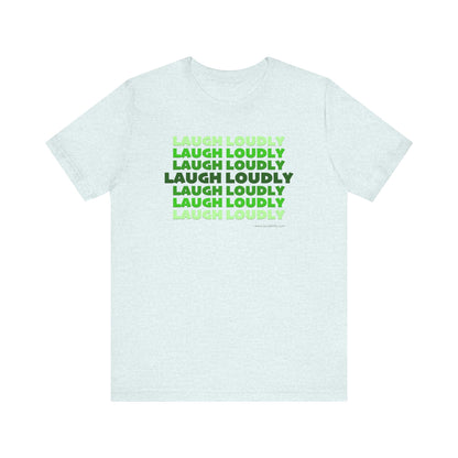 Laugh Loudly Unisex Jersey Short Sleeve T-shirt | Available in Five Colors & Six Sizes | FREE SHIPPING